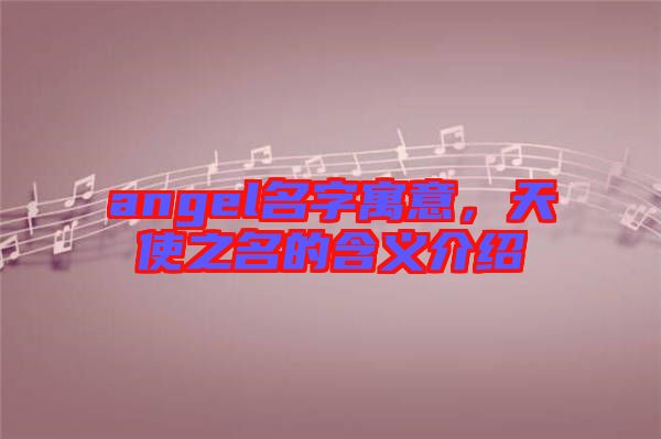 angel名字寓意，天使之名的含義介紹