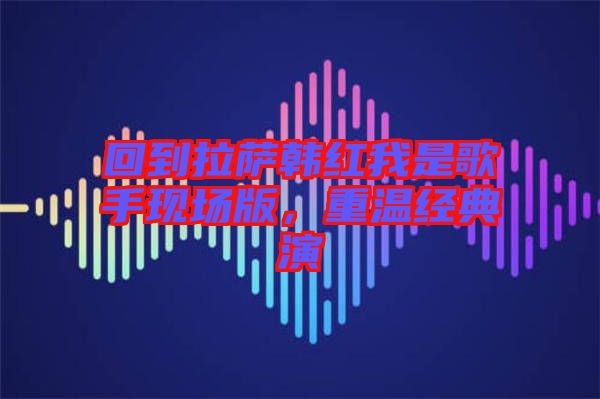 回到拉薩韓紅我是歌手現(xiàn)場版，重溫經(jīng)典演