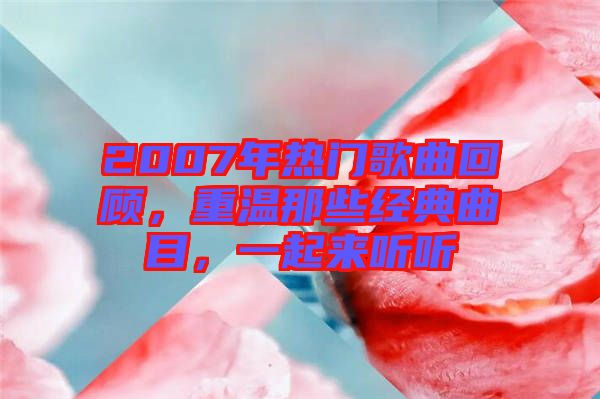 2007年熱門歌曲回顧，重溫那些經(jīng)典曲目，一起來聽聽