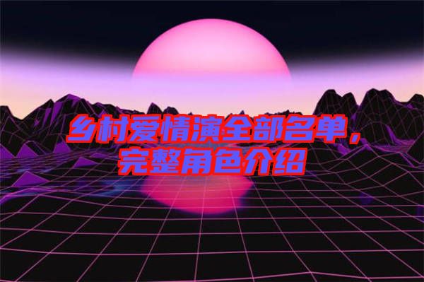 鄉(xiāng)村愛情演全部名單，完整角色介紹