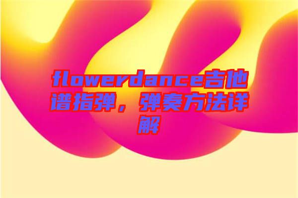 flowerdance吉他譜指彈，彈奏方法詳解