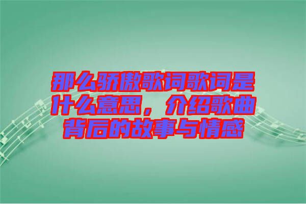 那么驕傲歌詞歌詞是什么意思，介紹歌曲背后的故事與情感