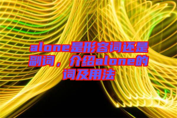 alone是形容詞還是副詞，介紹alone的詞及用法