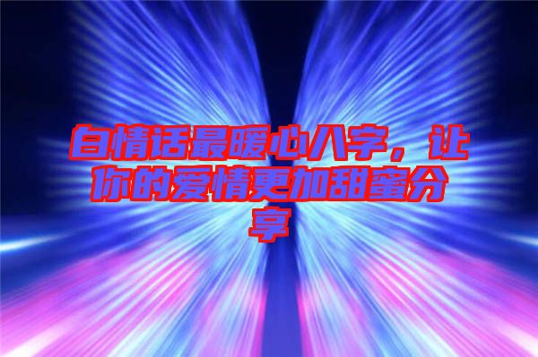 白情話最暖心八字，讓你的愛情更加甜蜜分享