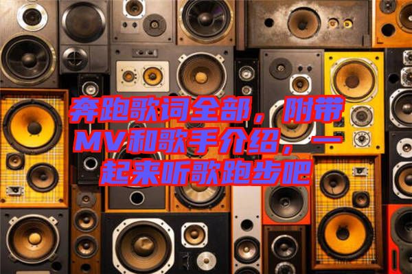 奔跑歌詞全部，附帶MV和歌手介紹，一起來(lái)聽(tīng)歌跑步吧