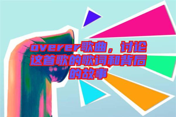 overer歌曲，討論這首歌的歌詞和背后的故事