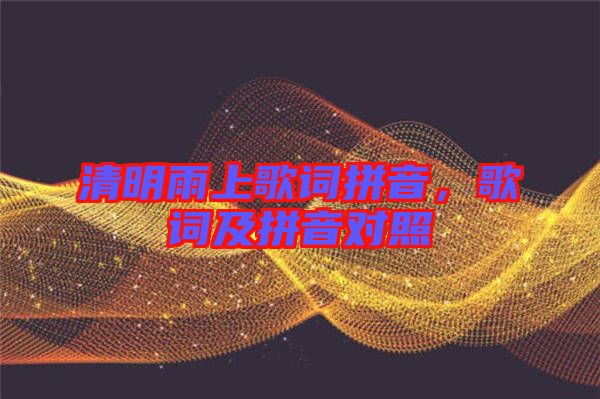 清明雨上歌詞拼音，歌詞及拼音對照