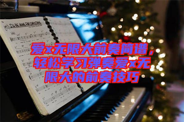 愛x無限大前奏簡譜，輕松學(xué)習(xí)彈奏愛x無限大的前奏技巧