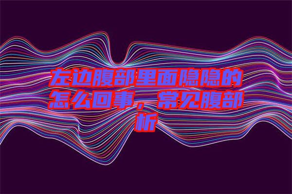 左邊腹部里面隱隱的怎么回事，常見腹部析