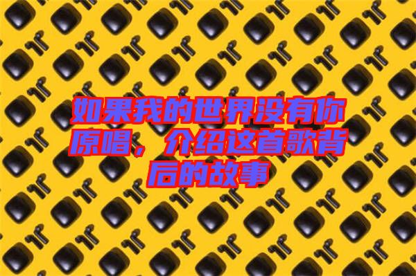 如果我的世界沒(méi)有你原唱，介紹這首歌背后的故事