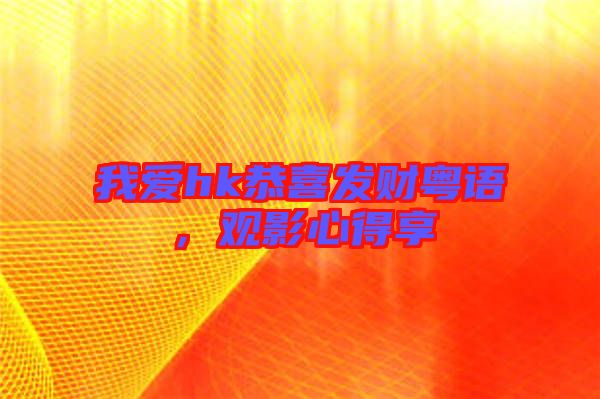 我愛(ài)hk恭喜發(fā)財(cái)粵語(yǔ)，觀影心得享