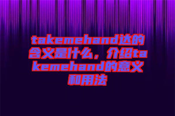 takemehand達(dá)的含義是什么，介紹takemehand的意義和用法
