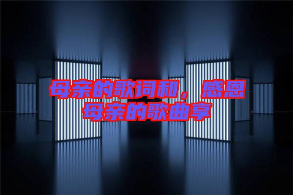 母親的歌詞和，感恩母親的歌曲享