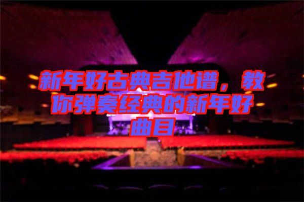 新年好古典吉他譜，教你彈奏經(jīng)典的新年好曲目