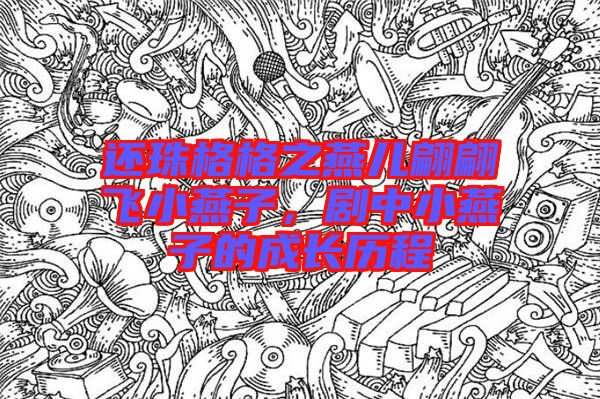還珠格格之燕兒翩翩飛小燕子，劇中小燕子的成長(zhǎng)歷程