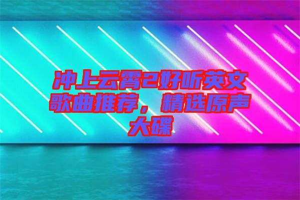 沖上云霄2好聽英文歌曲推薦，精選原聲大碟