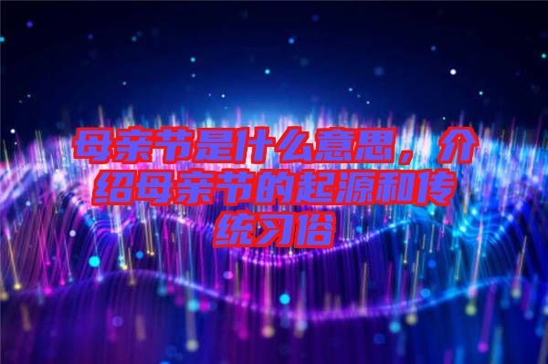 母親節(jié)是什么意思，介紹母親節(jié)的起源和傳統(tǒng)習俗