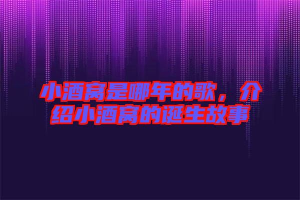 小酒窩是哪年的歌，介紹小酒窩的誕生故事