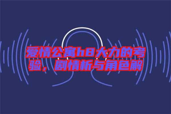 愛情公寓h8大力的考驗(yàn)，劇情析與角色解
