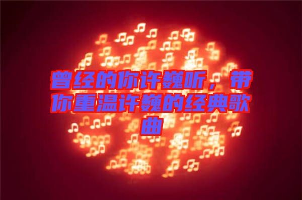 曾經(jīng)的你許巍聽，帶你重溫許巍的經(jīng)典歌曲