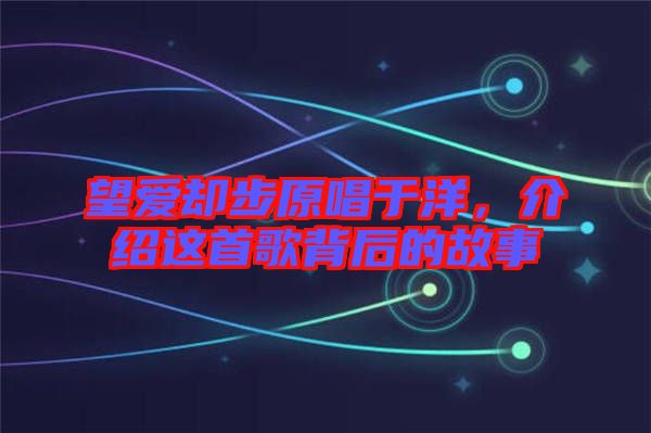 望愛卻步原唱于洋，介紹這首歌背后的故事
