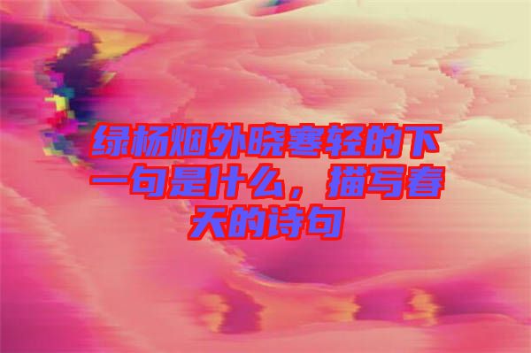綠楊煙外曉寒輕的下一句是什么，描寫春天的詩句