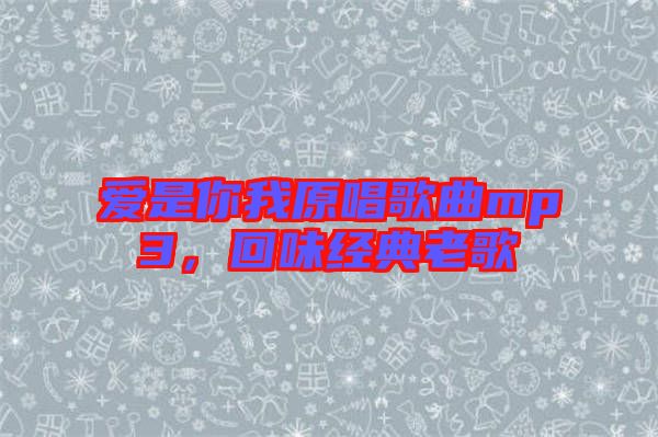 愛是你我原唱歌曲mp3，回味經(jīng)典老歌