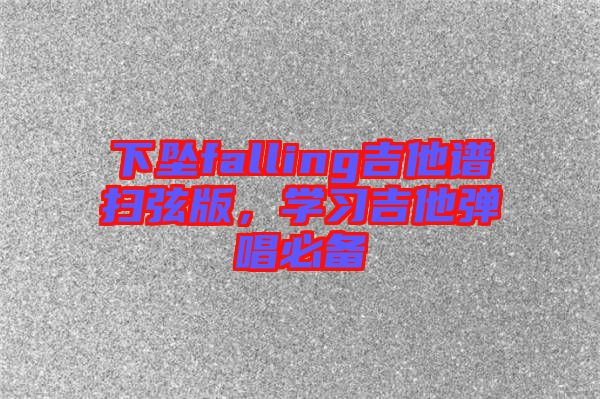下墜falling吉他譜掃弦版，學(xué)習(xí)吉他彈唱必備