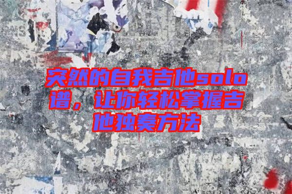 突然的自我吉他solo譜，讓你輕松掌握吉他獨奏方法