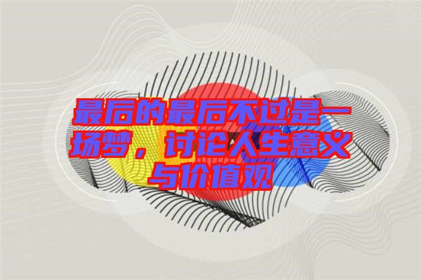 最后的最后不過是一場夢，討論人生意義與價(jià)值觀