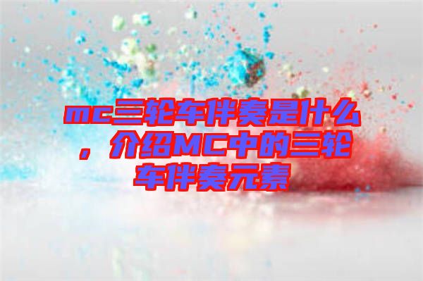 mc三輪車伴奏是什么，介紹MC中的三輪車伴奏元素