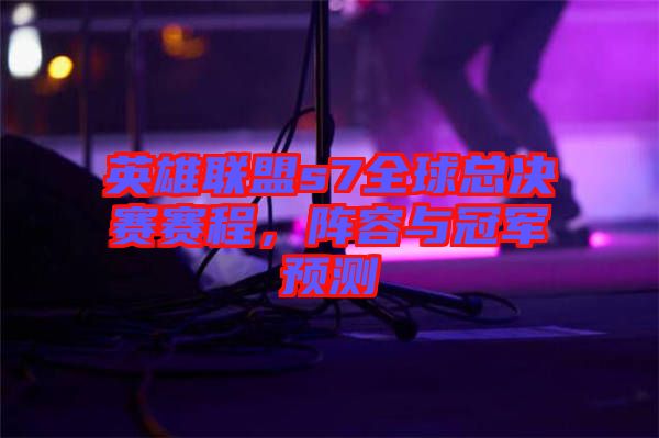 英雄聯(lián)盟s7全球總決賽賽程，陣容與冠軍預(yù)測(cè)