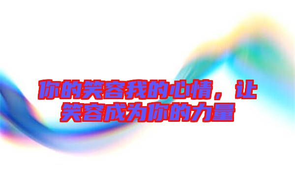 你的笑容我的心情，讓笑容成為你的力量