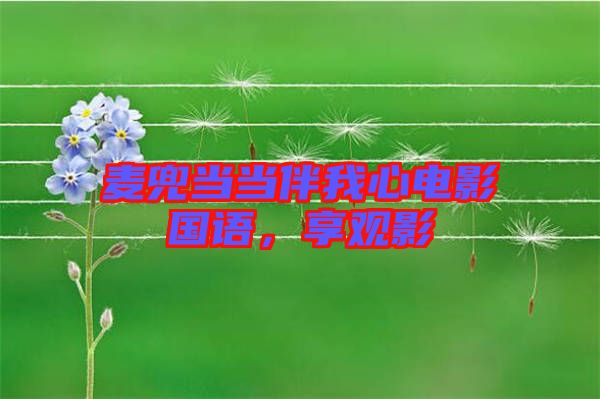 麥兜當(dāng)當(dāng)伴我心電影國(guó)語，享觀影