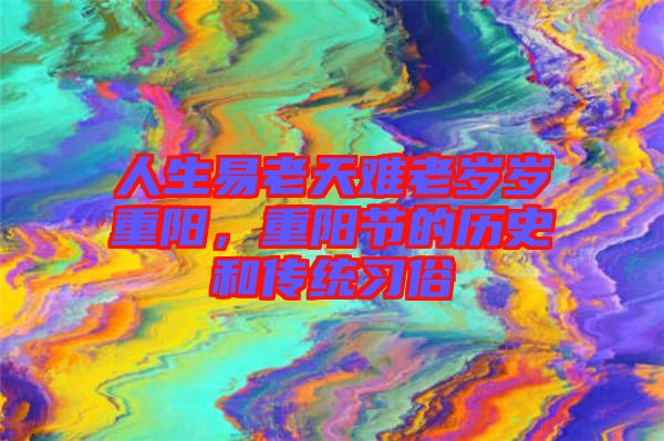 人生易老天難老歲歲重陽，重陽節(jié)的歷史和傳統(tǒng)習(xí)俗