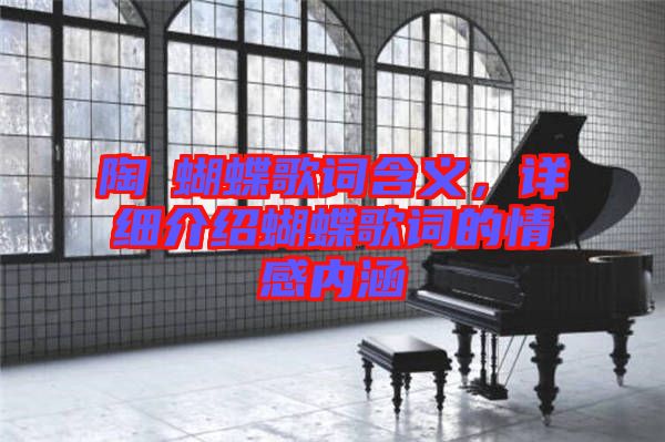 陶喆蝴蝶歌詞含義，詳細介紹蝴蝶歌詞的情感內(nèi)涵