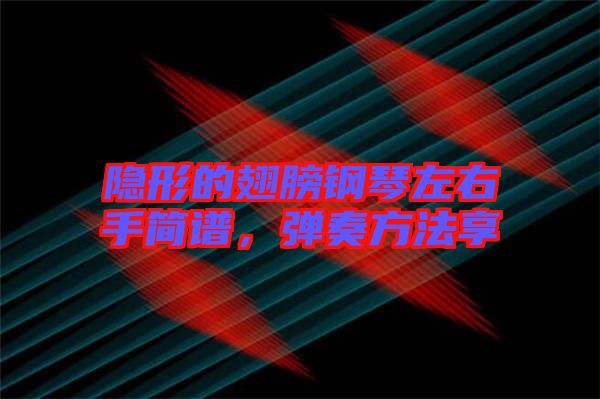 隱形的翅膀鋼琴左右手簡譜，彈奏方法享