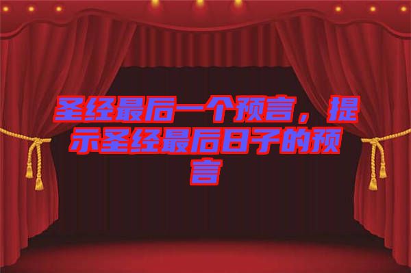 圣經(jīng)最后一個預(yù)言，提示圣經(jīng)最后日子的預(yù)言
