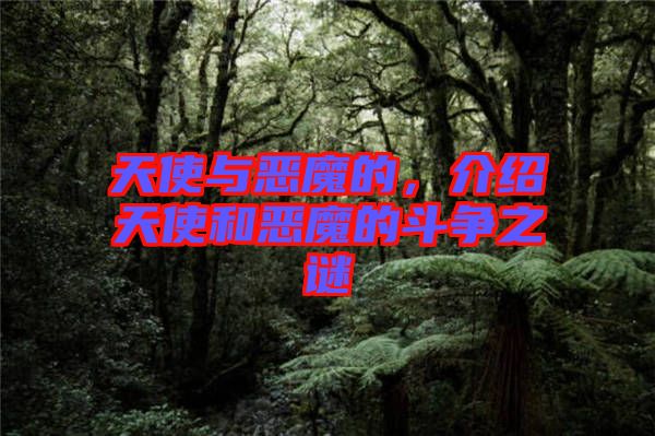 天使與惡魔的，介紹天使和惡魔的斗爭(zhēng)之謎