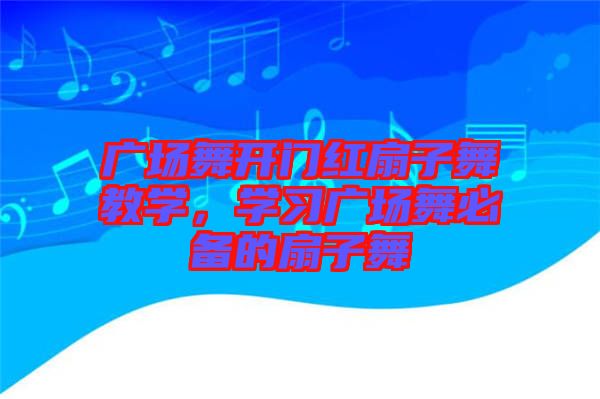 廣場舞開門紅扇子舞教學(xué)，學(xué)習(xí)廣場舞必備的扇子舞