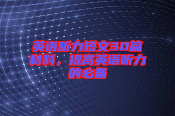 英語聽力短文30篇材料，提高英語聽力的必備