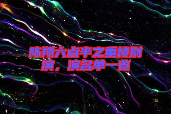 陳翔六點(diǎn)半之重樓別演，演名單一覽