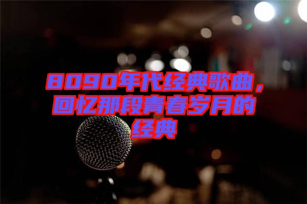 8090年代經(jīng)典歌曲，回憶那段青春歲月的經(jīng)典