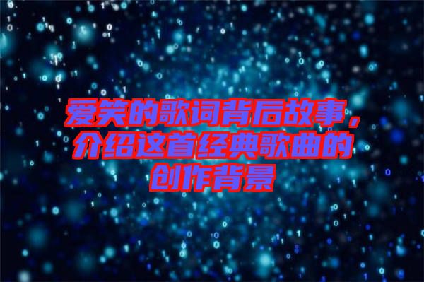 愛笑的歌詞背后故事，介紹這首經(jīng)典歌曲的創(chuàng)作背景