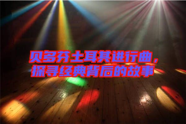 貝多芬土耳其進行曲，探尋經(jīng)典背后的故事