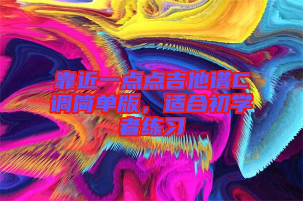 靠近一點點吉他譜C調(diào)簡單版，適合初學者練習