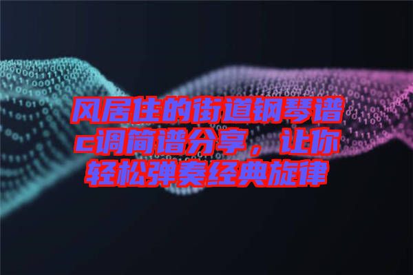 風居住的街道鋼琴譜c調(diào)簡譜分享，讓你輕松彈奏經(jīng)典旋律
