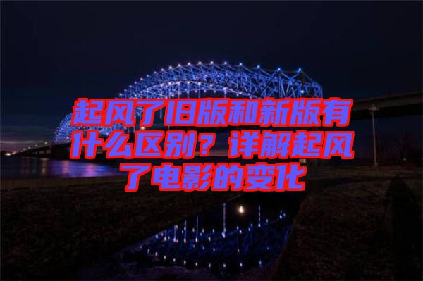 起風(fēng)了舊版和新版有什么區(qū)別？詳解起風(fēng)了電影的變化