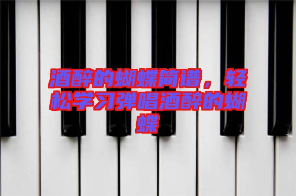 酒醉的蝴蝶簡(jiǎn)譜，輕松學(xué)習(xí)彈唱酒醉的蝴蝶
