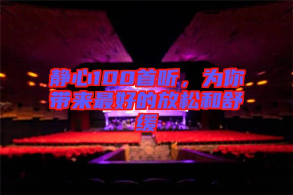 靜心100首聽，為你帶來最好的放松和舒緩
